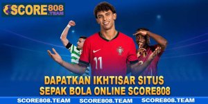 Dapatkan-ikhtisar-situs-sepak-bola-online-Score808.jpg